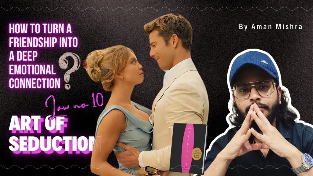 LAW 10 - HOW TO TURN A FRIENDSHIP INTO A DEEP EMOTIONAL CONNECTION