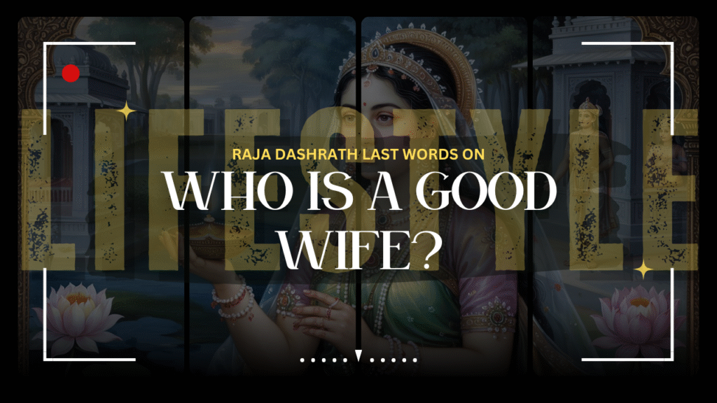Raja dashrath last words on who is a good wife?
